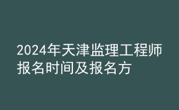 202024年天津監(jiān)理工程師報(bào)名時(shí)間及報(bào)名方式