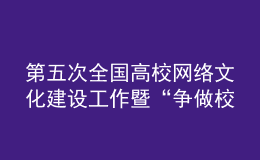 第五次全國(guó)高校網(wǎng)絡(luò)文化建設(shè)工作暨“爭(zhēng)做校園好網(wǎng)民”推進(jìn)會(huì)召開(kāi)
