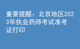 重要提醒：北京地區(qū)2023年執(zhí)業(yè)藥師考試準考證打印