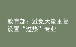教育部：避免大量重復(fù)設(shè)置“過(guò)熱”專業(yè)