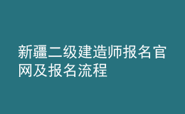 新疆二級建造師報名官網(wǎng)及報名流程