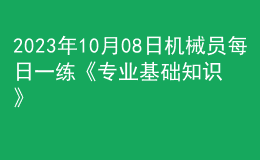 2023年10月08日機械員每日一練《專業(yè)基礎(chǔ)知識》