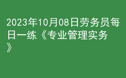2023年10月08日勞務員每日一練《專業(yè)管理實務》