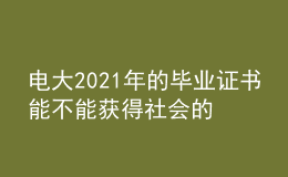 電大2021年的畢業(yè)證書能不能獲得社會(huì)的廣泛認(rèn)可