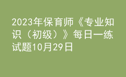 2023年保育師《專業(yè)知識（初級）》每日一練試題10月29日
