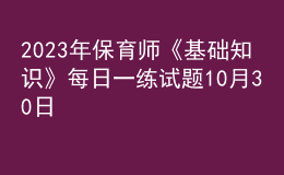 2023年保育師《基礎(chǔ)知識》每日一練試題10月30日