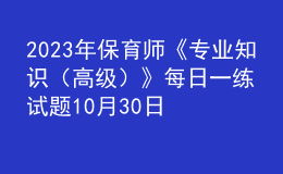 2023年保育師《專業(yè)知識（高級）》每日一練試題10月30日
