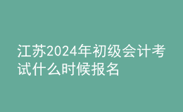 江蘇202024年初級會計考試什么時候報名