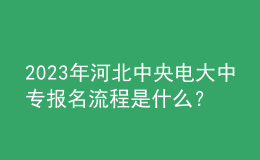 2023年河北中央電大中專報名流程是什么？