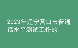 2023年遼寧營(yíng)口市普通話(huà)水平測(cè)試工作的通知