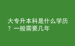 大專升本科是什么學(xué)歷？一般需要幾年 