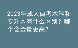 2023年成人自考本科和專升本有什么區(qū)別？哪個(gè)含金量更高？ 