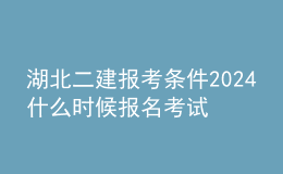 湖北二建報考條件2024 什么時候報名考試