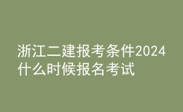 浙江二建報(bào)考條件2024 什么時(shí)候報(bào)名考試