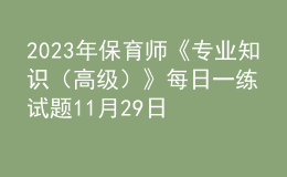 2023年保育師《專業(yè)知識（高級）》每日一練試題11月29日