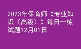 2023年保育師《專業(yè)知識（高級）》每日一練試題12月01日