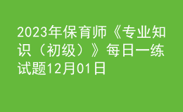 2023年保育師《專業(yè)知識（初級）》每日一練試題12月01日