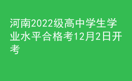 河南2022級高中學(xué)生學(xué)業(yè)水平合格考12月2日開考