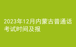 2023年12月內(nèi)蒙古普通話考試時間及報名時間安排（各站點(diǎn)匯總）
