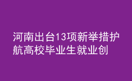 河南出臺(tái)13項(xiàng)新舉措護(hù)航高校畢業(yè)生就業(yè)創(chuàng)業(yè)