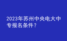 2023年蘇州中央電大中專報名條件？