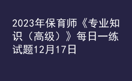 2023年保育師《專業(yè)知識（高級）》每日一練試題12月17日