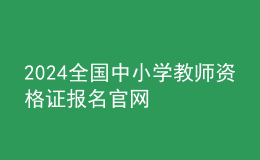 2024全國中小學(xué)教師資格證報名官網(wǎng)