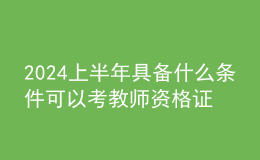 2024上半年具備什么條件可以考教師資格證