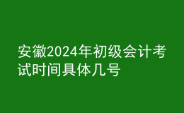 安徽2024年初級會計考試時間 具體幾號