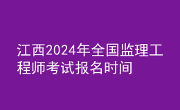 江西2024年全國(guó)監(jiān)理工程師考試報(bào)名時(shí)間及科目