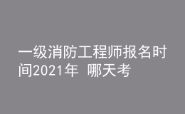 一級消防工程師報名時間2021年 哪天考試