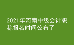 2021年河南中級會計職稱報名時間公布了嗎