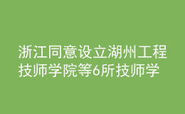 浙江同意設立湖州工程技師學院等6所技師學院