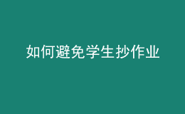 如何避免學(xué)生抄作業(yè)