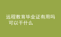 遠(yuǎn)程教育畢業(yè)證有用嗎 可以干什么