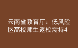 云南省教育廳：低風(fēng)險區(qū)高校師生返校需持48小時內(nèi)核酸陰性證明