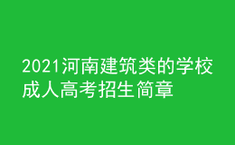 2021河南建筑類的學校成人高考招生簡章