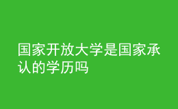 國家開放大學是國家承認的學歷嗎