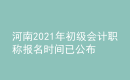 河南2021年初級(jí)會(huì)計(jì)職稱(chēng)報(bào)名時(shí)間已公布