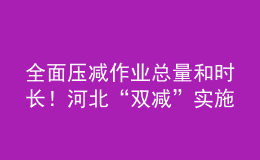 全面壓減作業(yè)總量和時(shí)長！河北“雙減”實(shí)施方案發(fā)布