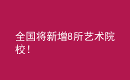 全國(guó)將新增8所藝術(shù)院校！