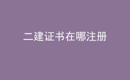 二建證書(shū)在哪注冊(cè)
