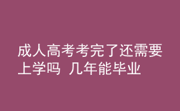 成人高考考完了還需要上學(xué)嗎 幾年能畢業(yè)