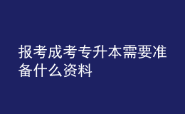 報考成考專升本需要準(zhǔn)備什么資料