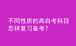 不同性質(zhì)的高自考科目怎樣復(fù)習(xí)備考？