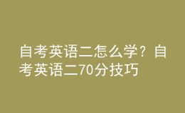 自考英語二怎么學(xué)？自考英語二70分技巧