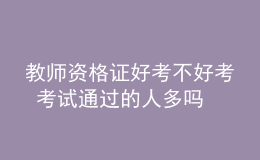 教師資格證好考不好考 考試通過的人多嗎