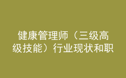  健康管理師（三級高級技能）行業(yè)現(xiàn)狀和職業(yè)前景