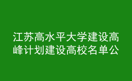 江蘇高水平大學(xué)建設(shè)高峰計(jì)劃建設(shè)高校名單公布
