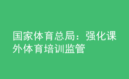 國(guó)家體育總局：強(qiáng)化課外體育培訓(xùn)監(jiān)管